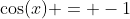 \cos(x) = -1