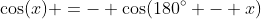 \cos(x) =- \cos(180^\circ - x)