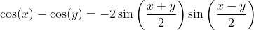 \cos(x)-\cos(y)=-2\sin\left(\frac{x+y}{2}\right)\sin\left(\frac{x-y}{2}\right)