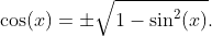 \cos(x)=\pm\sqrt{1-\sin^{2}(x)}.