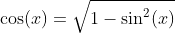 \cos(x)=\sqrt{1-\sin^{2}(x)}