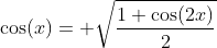 \cos(x)= \sqrt{\dfrac{1+\cos(2x)}{2}}