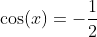 \cos(x)=-\frac{1}{2}