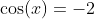 \cos(x)=-2