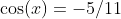 \cos(x)=-5/11