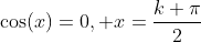 \cos(x)=0, x=\frac{k \pi}{2}