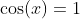 \cos(x)=1
