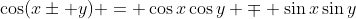 \cos(x\pm y) = \cos{x}\cos{y} \mp \sin{x}\sin{y}