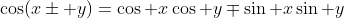 \cos(x\pm y)=\cos x\cos y\mp\sin x\sin y