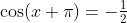 \cos(x+\pi)=-\tfrac{1}{2}
