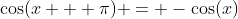 \cos(x + \pi) = -\cos(x)