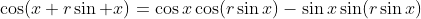 \cos(x+r\sin x)=\cos{x}\cos(r\sin{x})-\sin{x}\sin(r\sin{x})