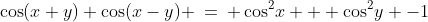 C)\;\;\cos(x+y) \cos(x-y) \:=\: \cos^2\!x + \cos^2\!y -1