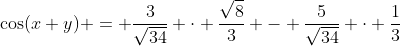 \cos(x+y) = \dfrac{3}{\sqrt{34}} \cdot \dfrac{\sqrt{8}}{3} - \dfrac{5}{\sqrt{34}} \cdot \dfrac{1}{3}
