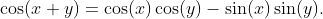 \cos(x+y)=\cos(x)\cos(y)-\sin(x)\sin(y).
