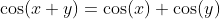 \cos(x+y)=\cos(x)+\cos(y)
