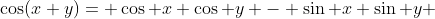 \cos(x+y)= \cos x \cos y - \sin x \sin y 