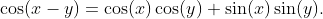 \cos(x-y)=\cos(x)\cos(y)+\sin(x)\sin(y).