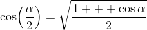 \cos\!\left(\frac{\alpha}{2}\right)=\sqrt{\frac{1+  \cos\alpha}{2}}