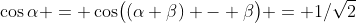 \cos\alpha = \cos\bigl((\alpha+\beta) - \beta\bigr) = 1/\sqrt2