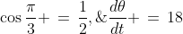\cos\frac{\pi}{3} \,=\,\frac{1}{2},\;\;\frac{d\theta}{dt} \,=\,18