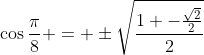\cos\frac{\pi}{8} = \pm\sqrt{\frac{1 -\frac{\sqrt{2}}{2}}{2}}