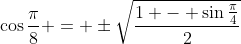 \cos\frac{\pi}{8} = \pm\sqrt{\frac{1 - \sin\frac{\pi}{4}}{2}}