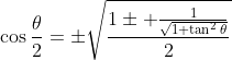 \cos\frac{\theta}{2}=\pm\sqrt{\frac{1\pm \frac{1}{\sqrt{1+\tan^2\theta}}}{2}}