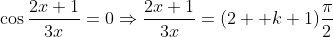 \cos\frac{2x+1}{3x}=0\Rightarrow\frac{2x+1}{3x}=(2  k+1)\frac{\pi}{2}