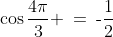 \cos\frac{4\pi}{3} \:=\:\text{-}\frac{1}{2}