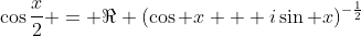 \cos\frac{x}{2} = \Re (\cos x + i\sin x)^{-\frac{1}{2}}
