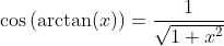 \cos\left(\arctan(x)\right)=\frac{1}{\sqrt{1+x^2}}