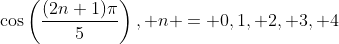 \cos\left(\frac{(2n+1)\pi}{5}\right), n = 0,1, 2, 3, 4