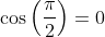 \cos\left(\frac{\pi}{2}\right)=0