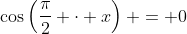 \cos\left(\frac{\pi}{2} \cdot x\right) = 0
