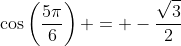 \cos\left(\frac{5\pi}{6}\right) = -\frac{\sqrt{3}}{2}