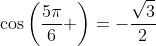 \cos\left(\frac{5\pi}{6} \right)=-\frac{\sqrt{3}}{2}