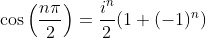 \cos\left(\frac{n\pi}{2}\right)=\frac{i^n}{2}(1+(-1)^n)