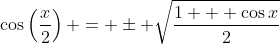 \cos\left(\frac{x}{2}\right) = \pm \sqrt{\frac{1 + \cos{x}}{2}}