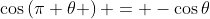 \cos\left(\pi+\theta \right) = -\cos{\theta}