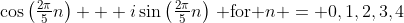\cos\left(\tfrac{2\pi}{5}n\right) + i\sin\left(\tfrac{2\pi}{5}n\right)\,\text{ for }n = 0,1,2,3,4