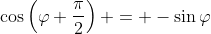 \cos\left(\varphi+\frac{\pi}{2}\right) = -\sin{\varphi}
