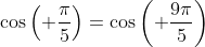 \cos\left( \frac{\pi}{5}\right)=\cos\left( \frac{9\pi}{5}\right)