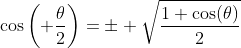 \cos\left( \frac{\theta}{2}\right)=\pm \sqrt{\frac{1+\cos(\theta)}{2}}