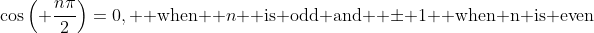 \cos\left( \frac{n\pi}{2}\right)=0, \text{ when } n \text{ is odd and } \pm 1 \text{ when n is even}