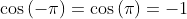 \cos\left(-\pi\right)=\cos\left(\pi\right)=-1