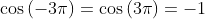 \cos\left(-3\pi\right)=\cos\left(3\pi\right)=-1