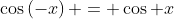 \cos\left(-x\right) = \cos x