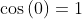 \cos\left(0\right)=1