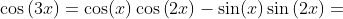 \cos\left(3x\right)=\cos(x)\cos\left(2x\right)-\sin(x)\sin\left(2x\right)=